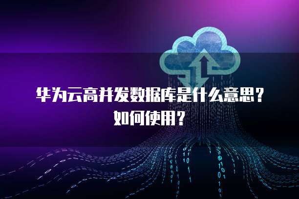 華為數(shù)據(jù)庫(kù) 高并發(fā)場(chǎng)景下的數(shù)據(jù)處理與存儲(chǔ)支持服務(wù)